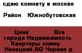сдаю комнату в москве › Район ­ Южнобутовская › Цена ­ 14 500 - Все города Недвижимость » Квартиры сниму   . Ненецкий АО,Черная д.